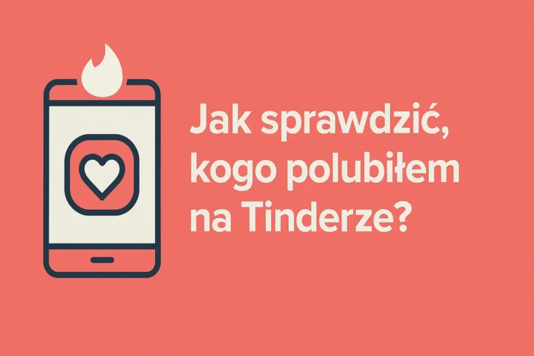 Jak sprawdzić kogo polubiłem na Tinderze